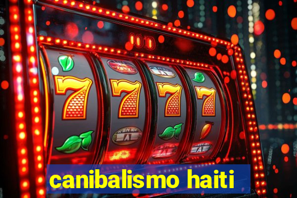 canibalismo haiti